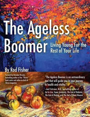 The Ageless Boomer: Living Young For the Rest of Your Life by Fisher, Rod