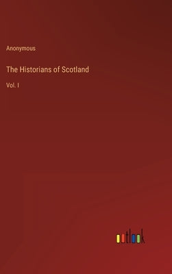 The Historians of Scotland: Vol. I by Anonymous