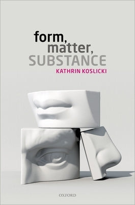 Form, Matter, Substance by Koslicki, Kathrin
