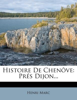 Histoire de Chenove: Pres Dijon... by Marc, Henri