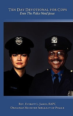 Ten Day Devotional for Cops: Even The Police Need Jesus by James, Everett