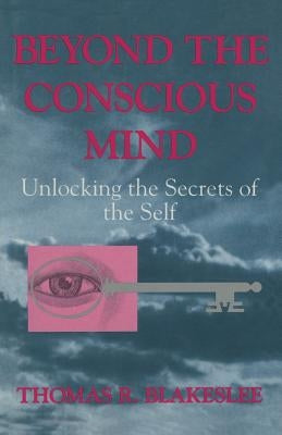 Beyond the Conscious Mind: Unlocking the Secrets of the Self by Blakeslee, Thomas R.