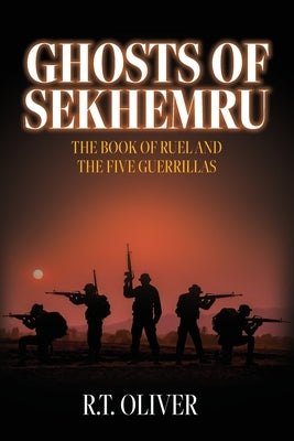 Ghosts of Sekhemru: The Book of Ruel and the Five Guerrillas by Oliver, R. T.