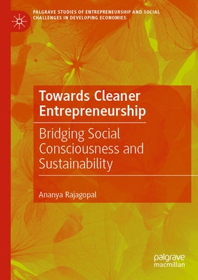 Towards Cleaner Entrepreneurship: Bridging Social Consciousness and Sustainability by Rajagopal, Ananya