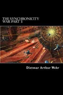The Synchronicity War Part 3 by Wehr, Dietmar Arthur
