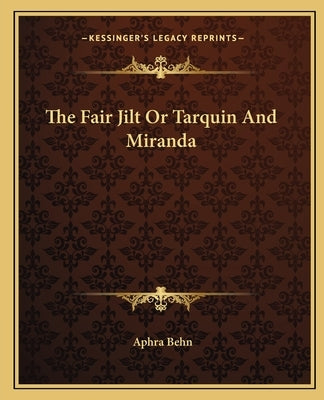The Fair Jilt Or Tarquin And Miranda by Behn, Aphra
