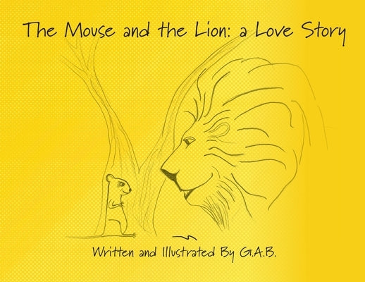 The Mouse and The Lion: A Love Story by G. a. B.