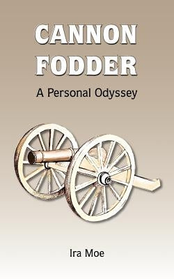 Cannon Fodder: A Personal Odyssey by Moe, Ira