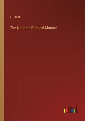 The National Political Manual by Treat, E.