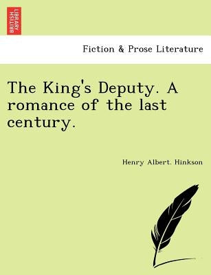 The King's Deputy. a Romance of the Last Century. by Hinkson, Henry Albert