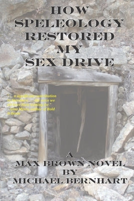 How Speleology Restored My Sex Drive by Bernhart, Michael