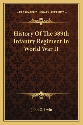 History Of The 389th Infantry Regiment In World War II by Irvin, John G.