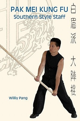 Pak Mei Kung Fu: Southern Style Staff by Pang, Williy