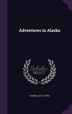 Adventures in Alaska by Young, Samuel Hall