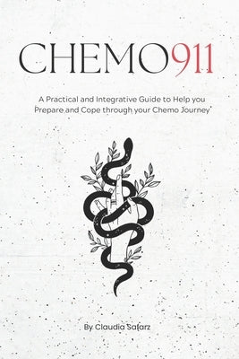 Chemo 911: A Practical & Integrative Guide to Help you Prepare and Cope through your Chemo Journey by Safarz, Claudia