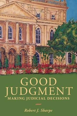 Good Judgment: Making Judicial Decisions by Sharpe, Robert J.