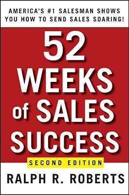 52 Weeks of Sales Success: America's #1 Salesman Shows You How to Send Sales Soaring by Roberts, Ralph R.