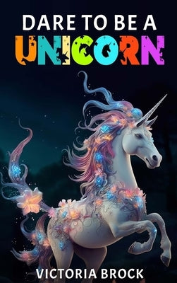 Dare To A Unicorn by Brock, Victoria