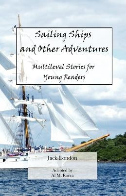Sailing Ships and Other Adventures: Multilevel Stories for Young Readers by Rocca, Al M.