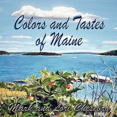 Colors and Tastes of Maine by Chesebro, Mark