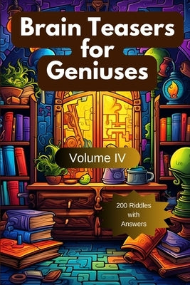 Brain Teasers for Geniuses: Volume IV by Hazra, Arindam