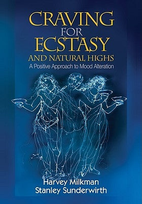 Craving for Ecstasy and Natural Highs: A Positive Approach to Mood Alteration by Milkman, Harvey B.