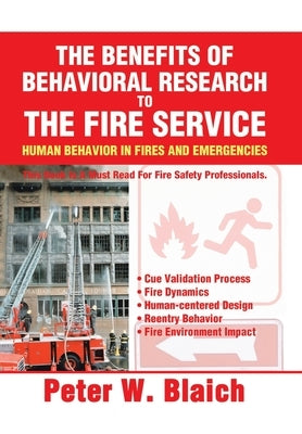 The Benefits of Behavioral Research to the Fire Service: Human Behavior in Fires and Emergencies by Blaich, Peter W.