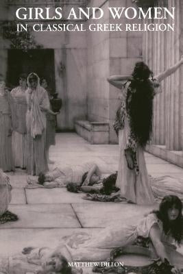 Girls and Women in Classical Greek Religion by Dillon, Matthew