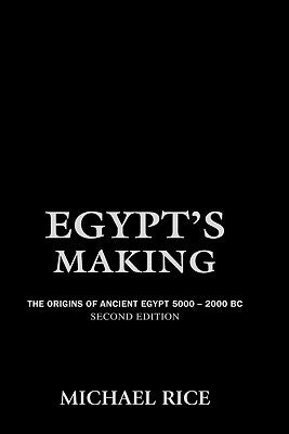 Egypt's Making: The Origins of Ancient Egypt 5000-2000 BC by Rice, Michael