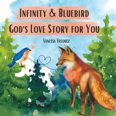 Infinity & Bluebird God's Love Story for You by Vasquez, Vanessa Crystal
