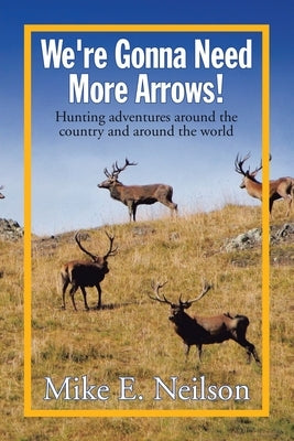 We're Gonna Need More Arrows! by Neilson, Mike E.