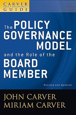 A Carver Policy Governance Guide, the Policy Governance Model and the Role of the Board Member by Carver, John