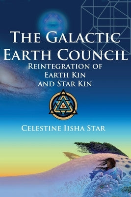 The Galactic Earth Council: Reintegration of Earth Kin and Star Kin by Star, Celestine