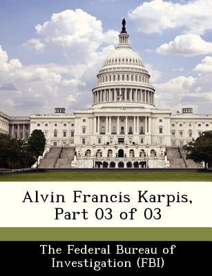 Alvin Francis Karpis, Part 03 of 03 by The Federal Bureau of Investigation (Fbi