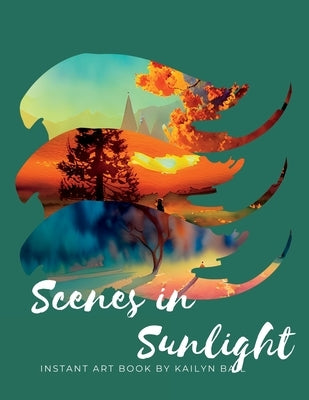 Instant Art Book: Scenes in Sunlight by Bail, Kailyn