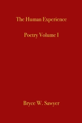 The Human Experience: Poetry Volume I by Sawyer, Bryce William