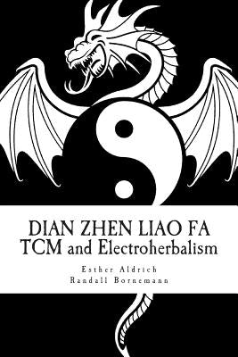 Dian Zhen Liao Fa: TCM and Electroherbalism by Bornemann, Randall R.