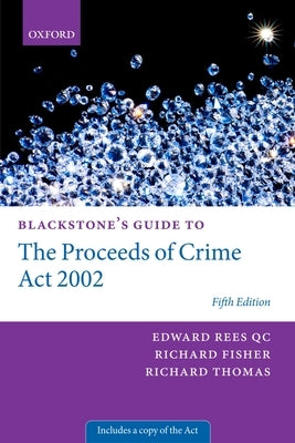 Blackstone's Guide to the Proceeds of Crime ACT 2002 by Rees Qc, Edward