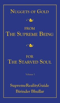 Nuggets Of Gold From The Supreme Being For The Starved Soul: Volume 1 SupremeRealityGuide by Bhullar, Birinder