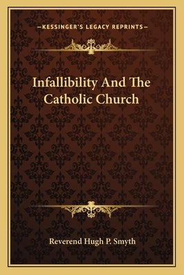 Infallibility And The Catholic Church by Smyth, Reverend Hugh P.