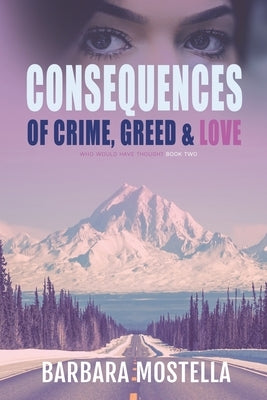 Consequences of Crime, Greed, & Love by Mostella, Barbara