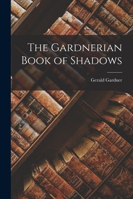 The Gardnerian Book of Shadows by Gardner, Gerald