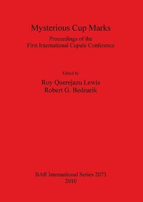 Mysterious Cup Marks: Proceedings of the First International Cupule Conference by Querejazu Lewis, Roy