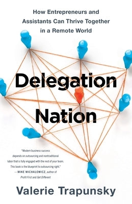 Delegation Nation: How Entrepreneurs and Assistants Can Thrive Together in a Remote World by Trapunsky, Valerie