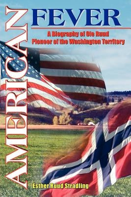 American Fever: A Biography of OLE Ruud Pioneer of the Washington Territory by Stradling, Esther Ruud