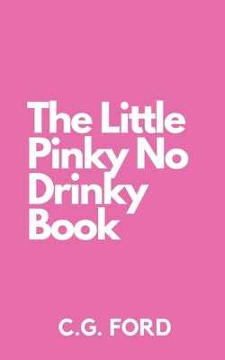 The Little Pinky No Drinky Book by Ford, C. G.