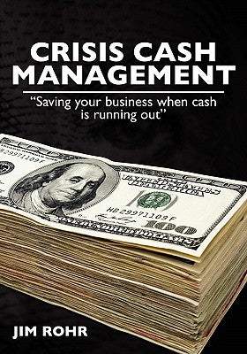 Crisis Cash Management: "Saving your business when cash is running out" by Rohr, Jim