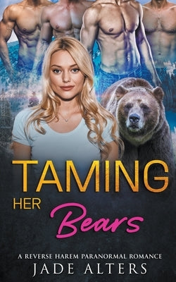 Taming Her Bears: A Reverse Harem Paranormal Romance by Alters, Jade