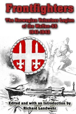Frontfighters: The Norwegian Volunteer Legion of the Waffen-SS 1941-1943 by Landwehr, Richard