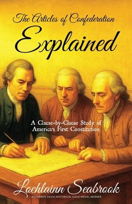 The Articles of Confederation Explained: A Clause-By-Clause Study of America's First Constitution by Seabrook, Lochlainn